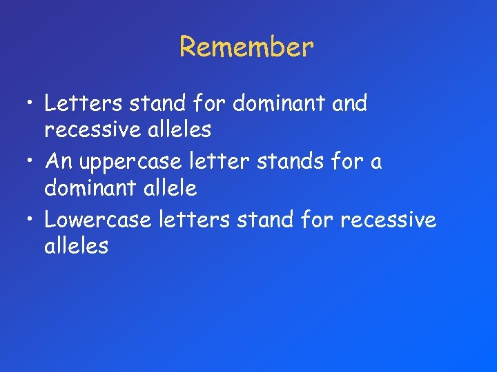 Remember • Letters stand for dominant and recessive alleles • An uppercase letter stands