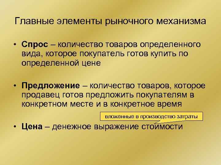 Главные элементы рыночного механизма • Спрос – количество товаров определенного вида, которое покупатель готов