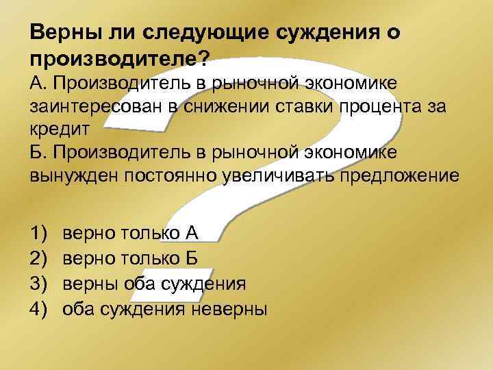 Верны ли следующие суждения о производителе? А. Производитель в рыночной экономике заинтересован в снижении