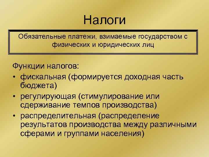 Налоги Обязательные платежи, взимаемые государством с физических и юридических лиц Функции налогов: • фискальная