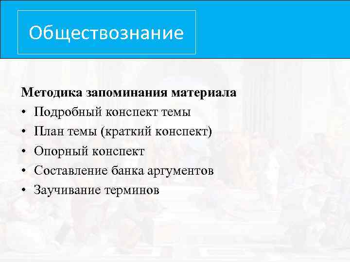 Обществознание Методика запоминания материала • Подробный конспект темы • План темы (краткий конспект) •