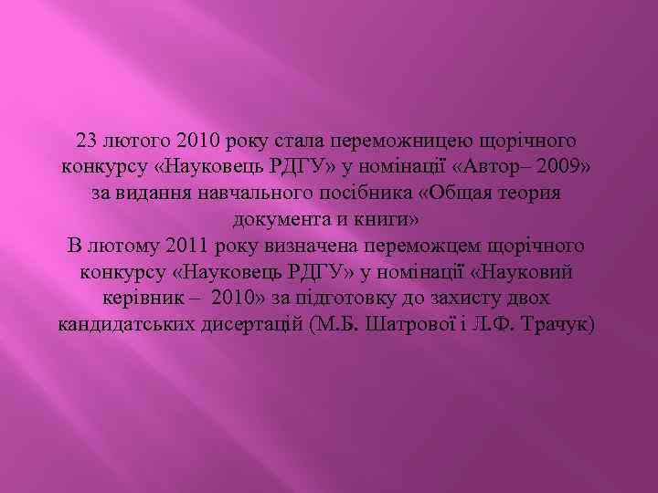 23 лютого 2010 року стала переможницею щорічного конкурсу «Науковець РДГУ» у номінації «Автор– 2009»