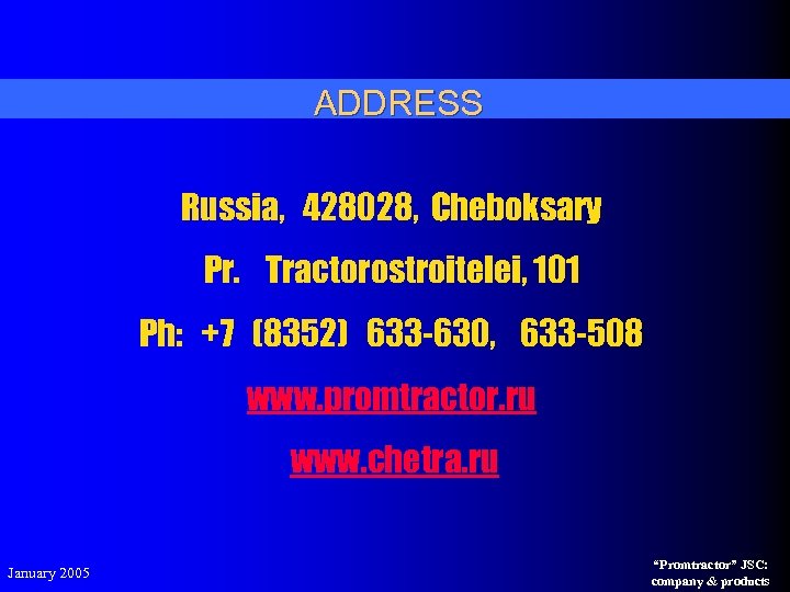 ADDRESS Russia, 428028, Cheboksary Pr. Tractorostroitelei, 101 Ph: +7 (8352) 633 -630, 633 -508