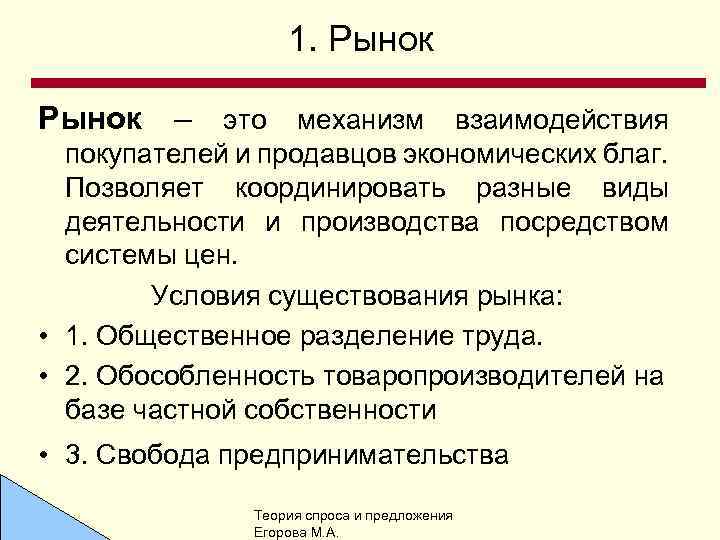 1. Рынок – это механизм взаимодействия покупателей и продавцов экономических благ. Позволяет координировать разные