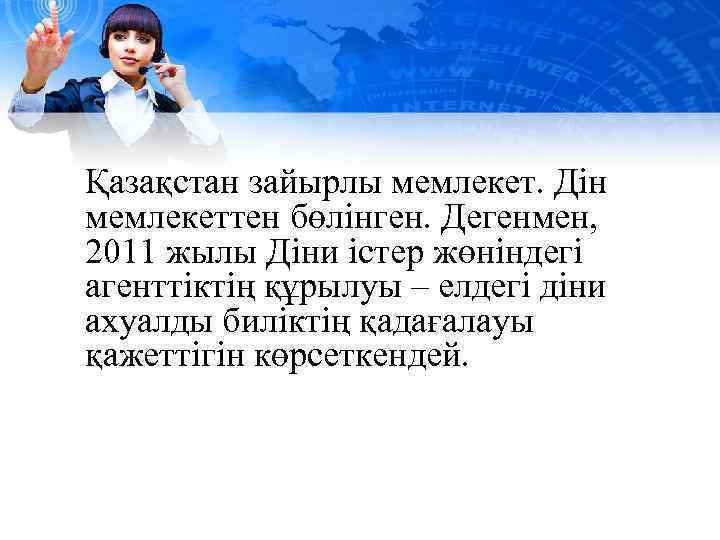 Қазақстан зайырлы мемлекет. Дін мемлекеттен бөлінген. Дегенмен, 2011 жылы Діни істер жөніндегі агенттіктің құрылуы