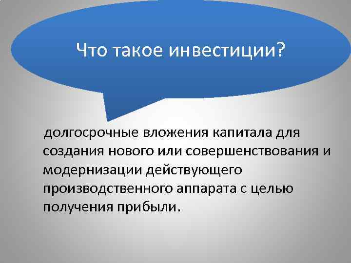 Что такое инвестиции? долгосрочные вложения капитала для создания нового или совершенствования и модернизации действующего