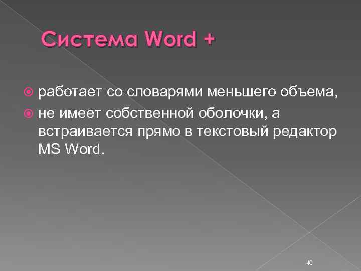 Система Word + работает со словарями меньшего объема, не имеет собственной оболочки, а встраивается