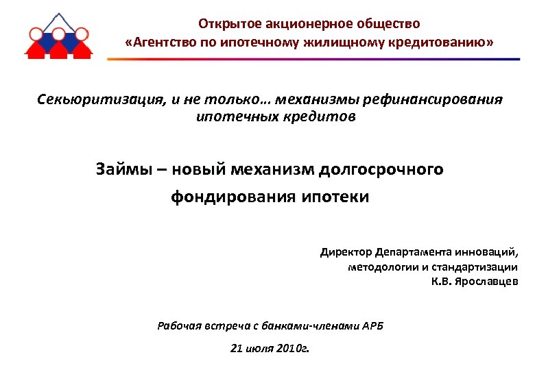 Открытое акционерное общество «Агентство по ипотечному жилищному кредитованию» Секьюритизация, и не только… механизмы рефинансирования