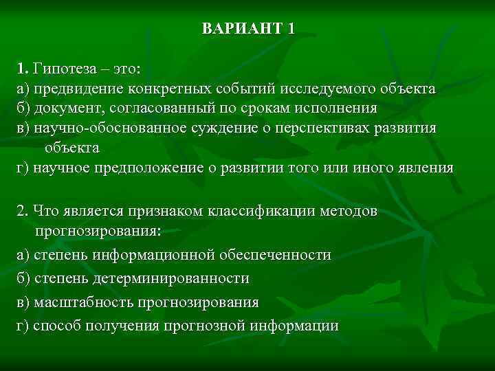 ВАРИАНТ 1 1. Гипотеза – это: а) предвидение конкретных событий исследуемого объекта б) документ,