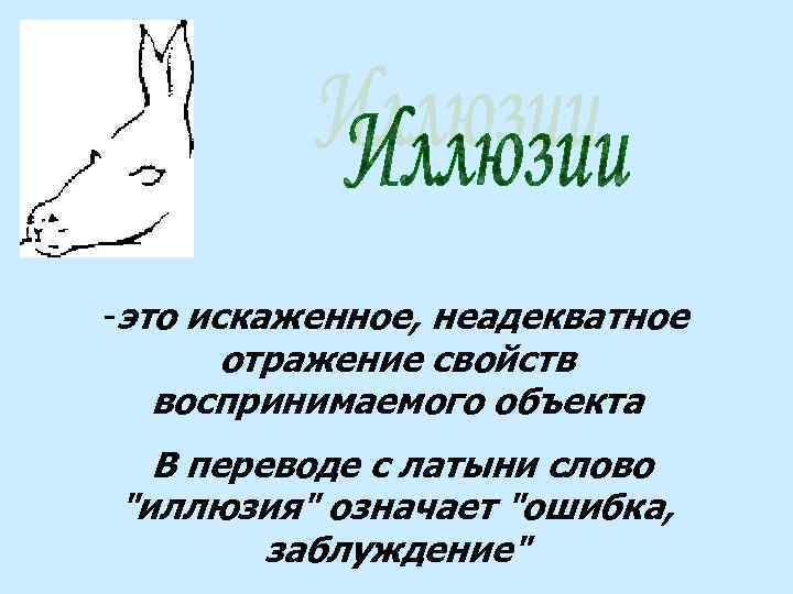 -это искаженное, неадекватное отражение свойств воспринимаемого объекта В переводе с латыни слово 