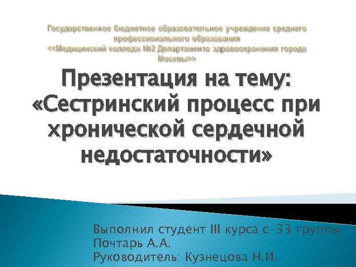 Презентация на тему: «Сестринский процесс при хронической сердечной недостаточности» Выполнил студент III курса с-33
