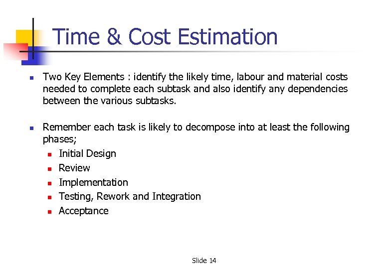 Time & Cost Estimation n n Two Key Elements : identify the likely time,
