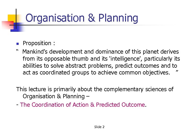 Organisation & Planning Proposition : “ Mankind’s development and dominance of this planet derives
