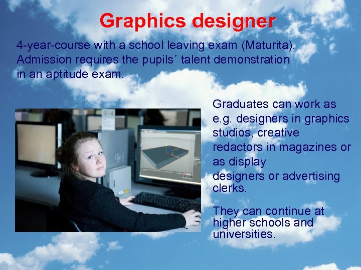 Graphics designer 4 -year-course with a school leaving exam (Maturita). Admission requires the pupils´