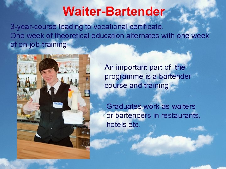 Waiter-Bartender 3 -year-course leading to vocational certificate. One week of theoretical education alternates with