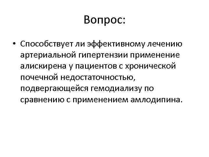 Вопрос: • Способствует ли эффективному лечению артериальной гипертензии применение алискирена у пациентов с хронической