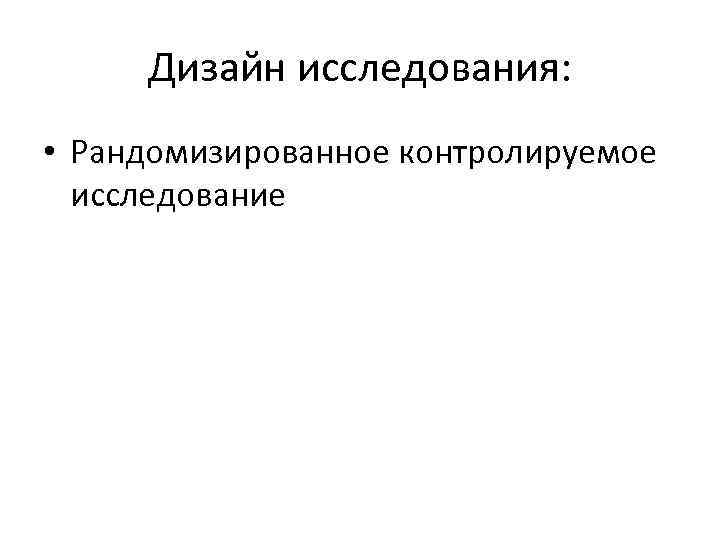 Дизайн исследования: • Рандомизированное контролируемое исследование 