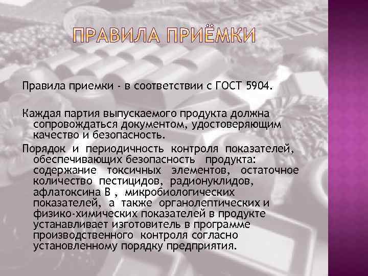 Правила приемки - в соответствии с ГОСТ 5904. Каждая партия выпускаемого продукта должна сопровождаться