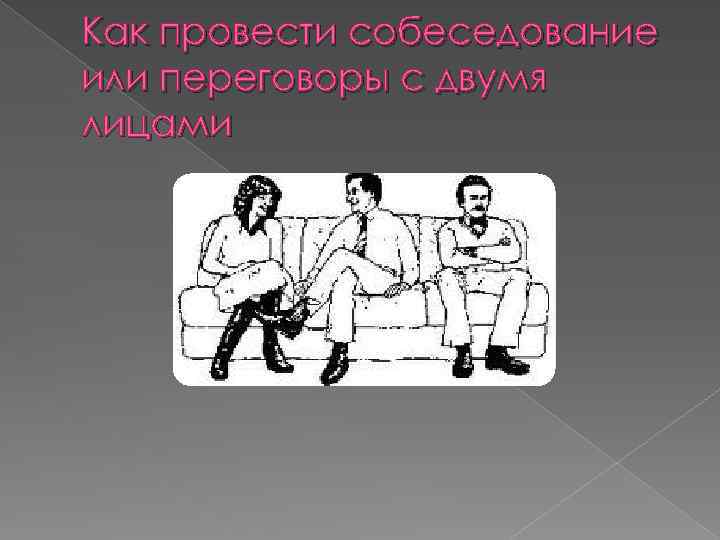 Как провести собеседование или переговоры с двумя лицами 