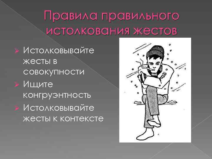 Правила правильного истолкования жестов Истолковывайте жесты в совокупности Ø Ищите конгруэнтность Ø Истолковывайте жесты
