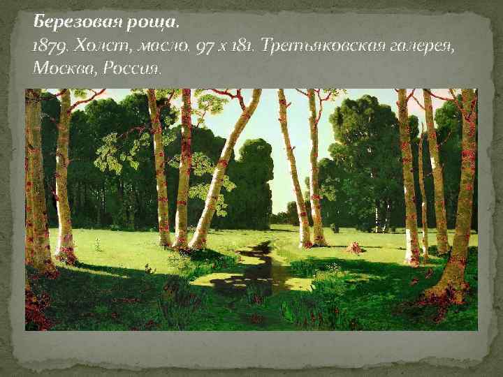 Березовая роща. 1879. Холст, масло. 97 x 181. Третьяковская галерея, Москва, Россия. 