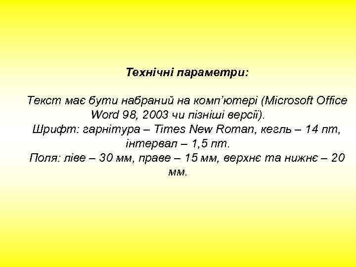 Технічні параметри: Текст має бути набраний на комп’ютері (Microsoft Office Word 98, 2003 чи