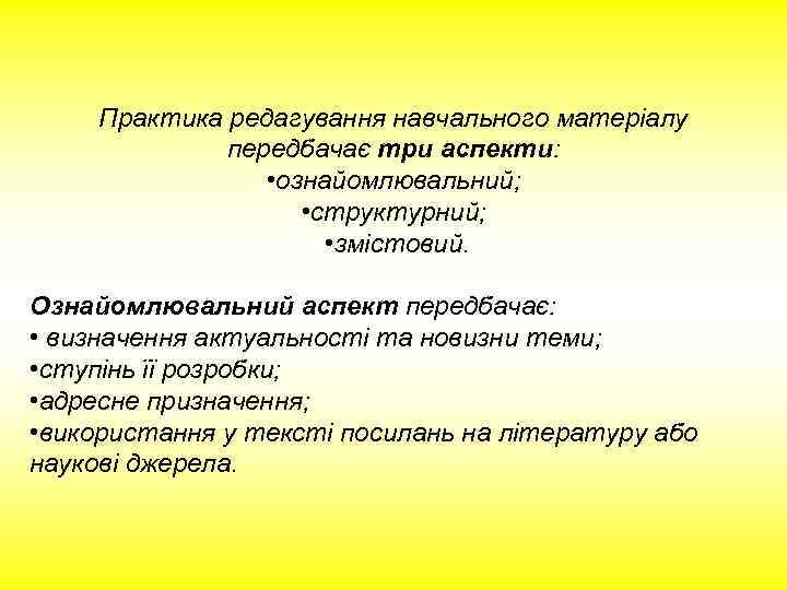 Практика редагування навчального матеріалу передбачає три аспекти: • ознайомлювальний; • структурний; • змістовий. Ознайомлювальний