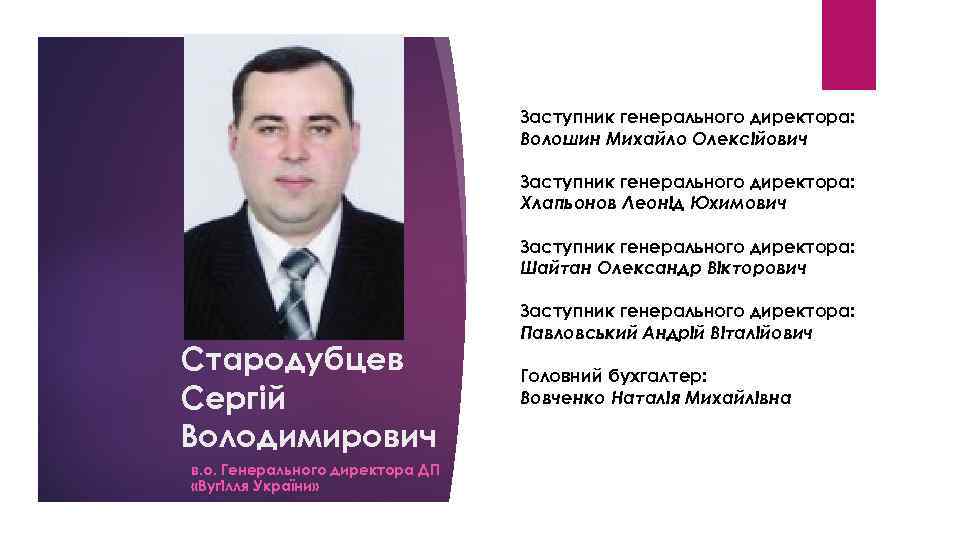 Заступник генерального директора: Волошин Михайло Олексійович Заступник генерального директора: Хлапьонов Леонід Юхимович Заступник генерального