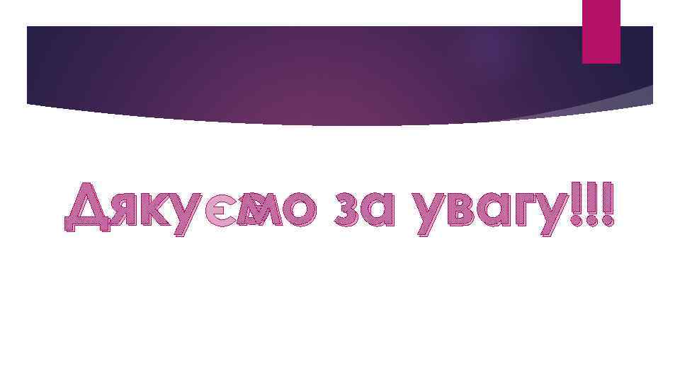 Дякуємо за увагу!!! 
