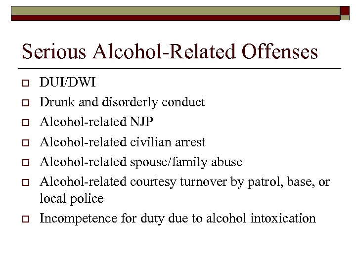 Serious Alcohol-Related Offenses o o o o DUI/DWI Drunk and disorderly conduct Alcohol-related NJP