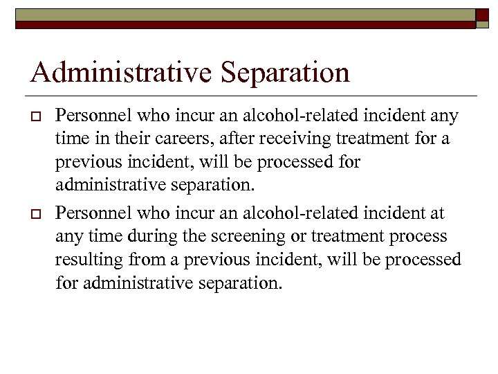 Administrative Separation o o Personnel who incur an alcohol-related incident any time in their