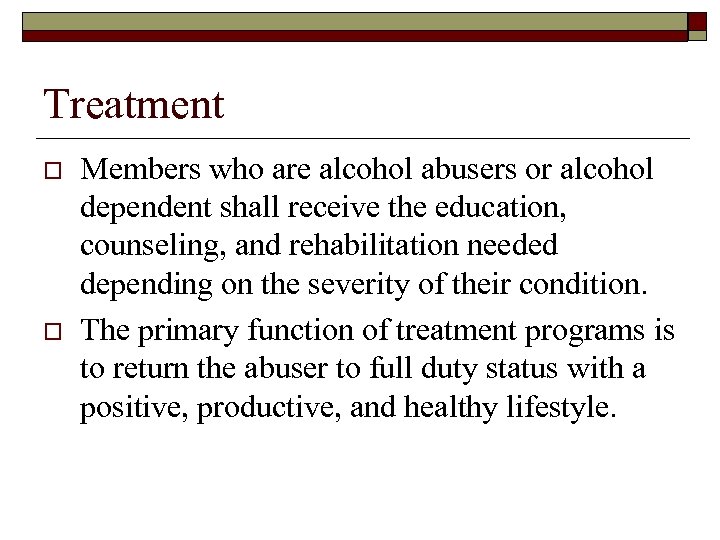 Treatment o o Members who are alcohol abusers or alcohol dependent shall receive the