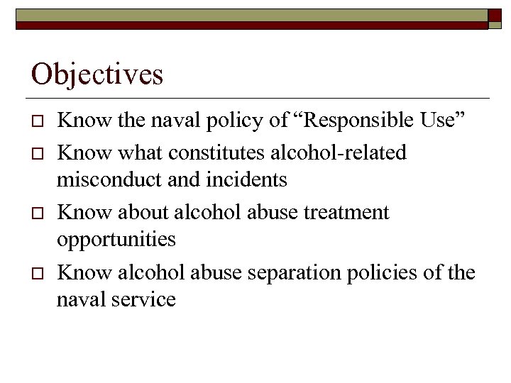 Objectives o o Know the naval policy of “Responsible Use” Know what constitutes alcohol-related