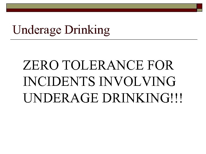 Underage Drinking ZERO TOLERANCE FOR INCIDENTS INVOLVING UNDERAGE DRINKING!!! 