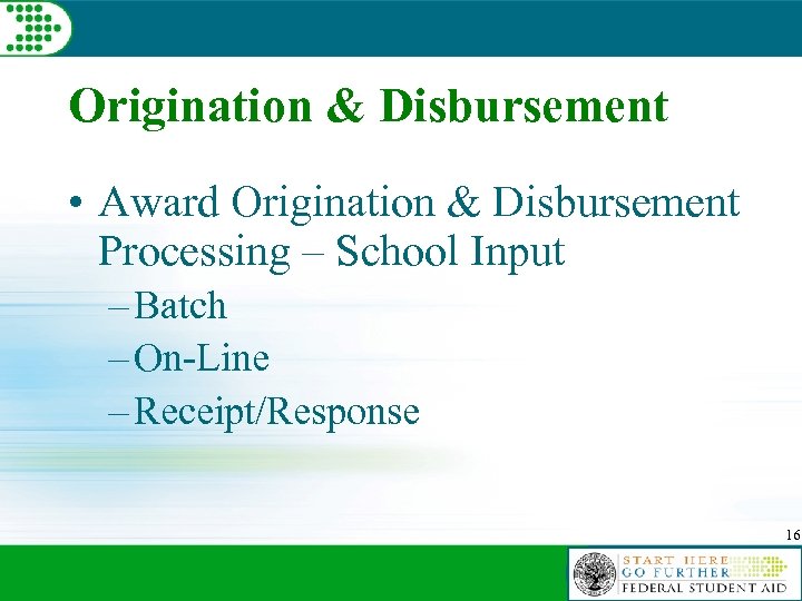 Origination & Disbursement • Award Origination & Disbursement Processing – School Input – Batch