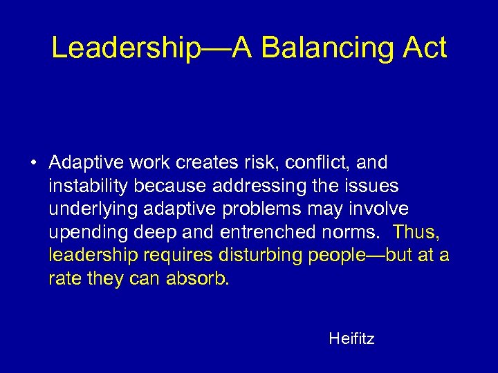 Leadership—A Balancing Act • Adaptive work creates risk, conflict, and instability because addressing the