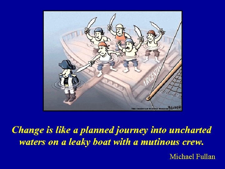 Change is like a planned journey into uncharted waters on a leaky boat with