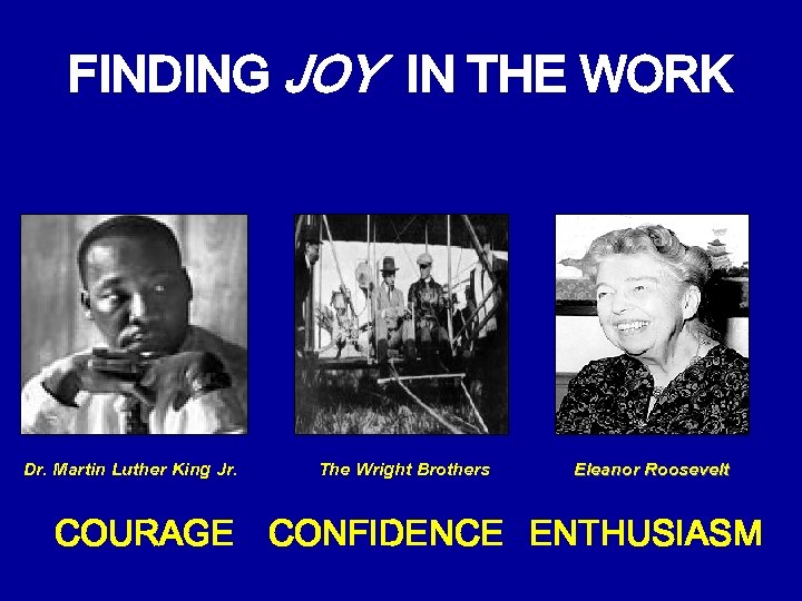 FINDING JOY IN THE WORK Dr. Martin Luther King Jr. The Wright Brothers Eleanor