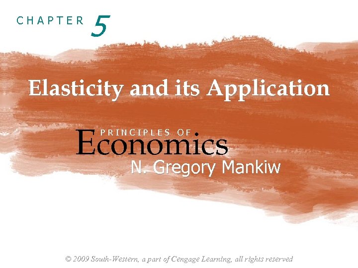CHAPTER 5 Elasticity and its Application Economics PRINCIPLES OF N. Gregory Mankiw © 2009