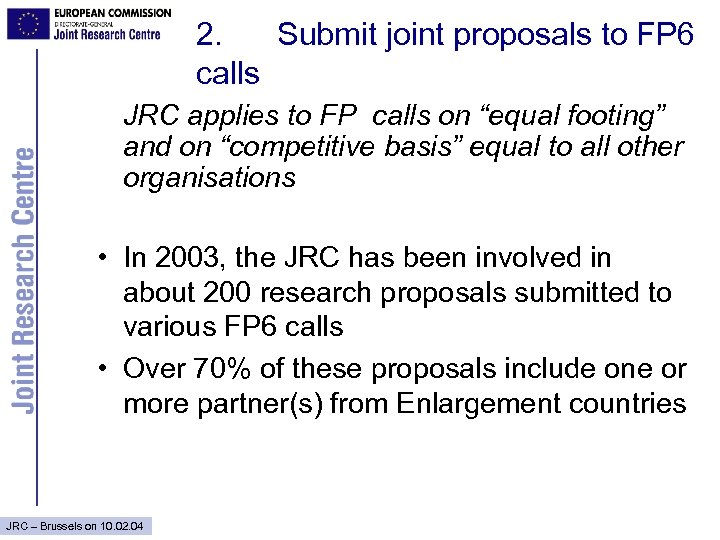 2. Submit joint proposals to FP 6 calls JRC applies to FP calls on