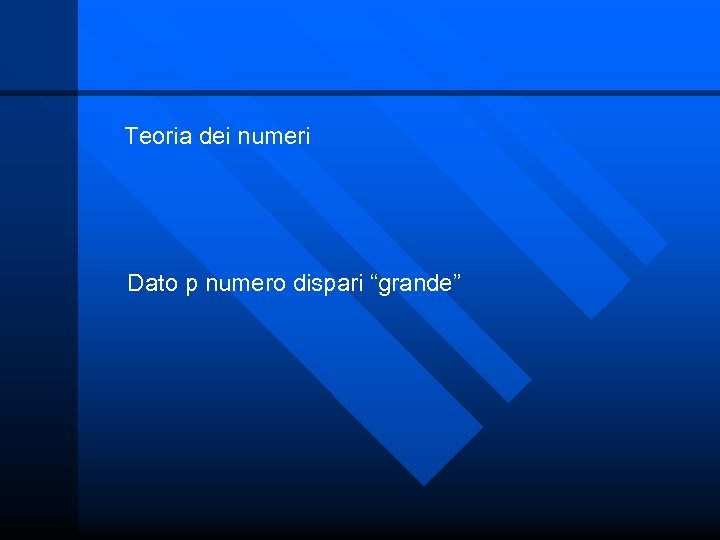 Teoria dei numeri Dato p numero dispari “grande” 