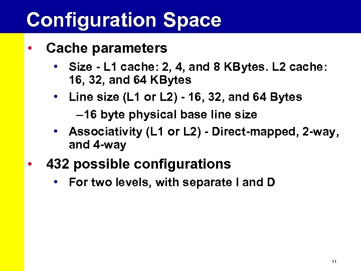 Configuration Space • Cache parameters • Size - L 1 cache: 2, 4, and