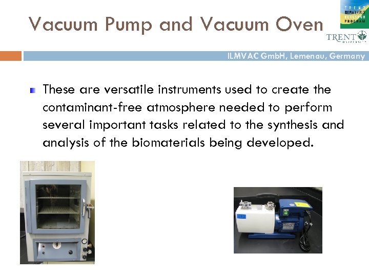 Vacuum Pump and Vacuum Oven ILMVAC Gmb. H, Lemenau, Germany These are versatile instruments