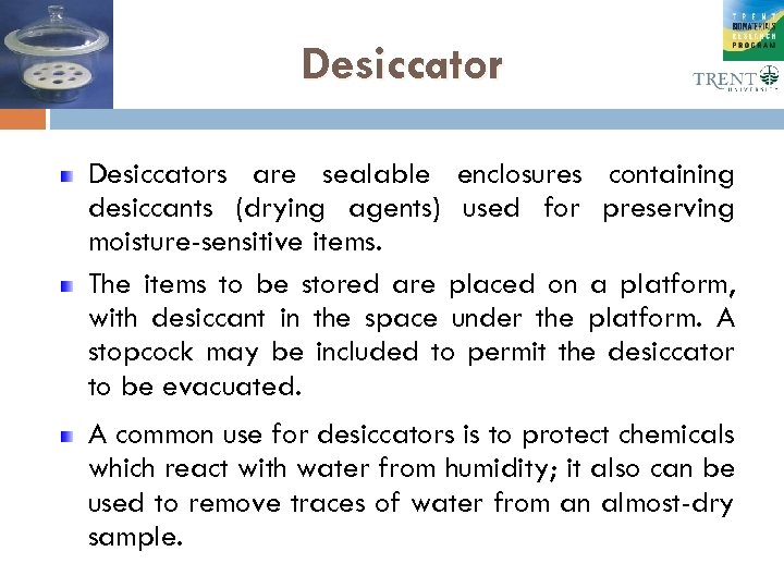 Desiccators are sealable enclosures containing desiccants (drying agents) used for preserving moisture-sensitive items. The