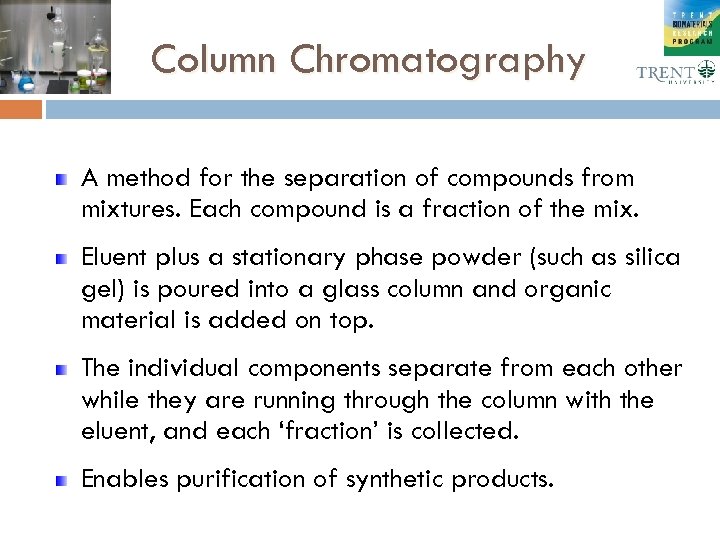 Column Chromatography A method for the separation of compounds from mixtures. Each compound is