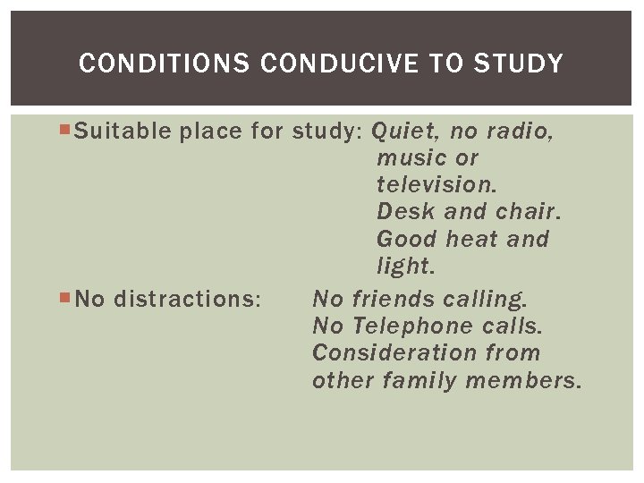 CONDITIONS CONDUCIVE TO STUDY Conditions Conducive to Study: Suitable place for study: Quiet, no