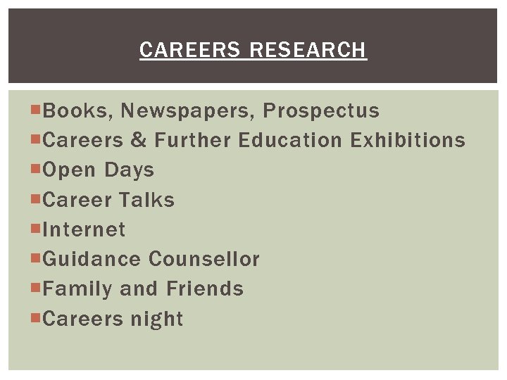 CAREERS RESEARCH Books, Newspapers, Prospectus Careers & Further Education Exhibitions Open Days Career Talks