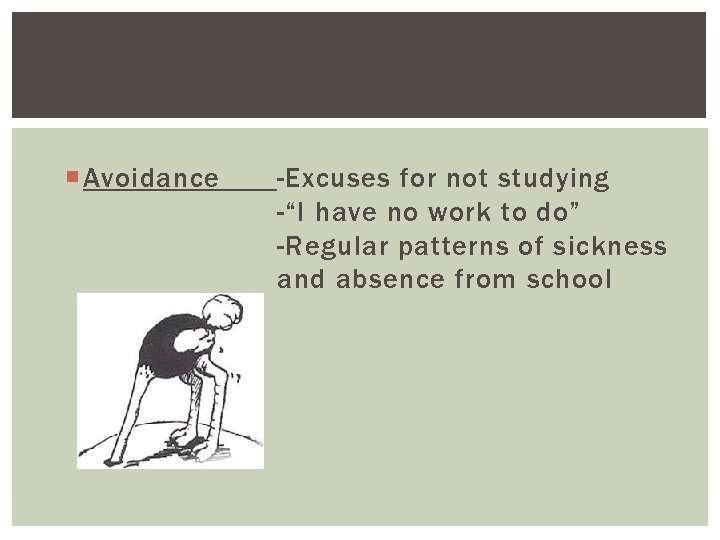  Avoidance -Excuses for not studying -“I have no work to do” -Regular patterns
