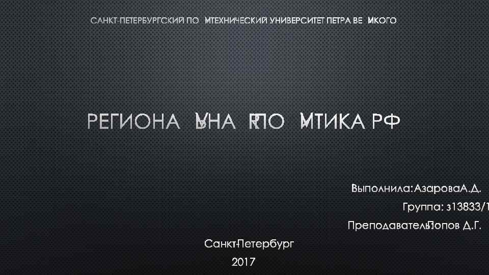 САНКТ-ПЕТЕРБУРГСКИЙ ПОЛИТЕХНИЧЕСКИЙ УНИВЕРСИТЕТ ПЕТРА ВЕЛИКОГО РЕГИОНАЛЬНАЯ ПОЛИТИКА РФ ВЫПОЛНИЛА: АЗАРОВА А. Д. ГРУППА: З