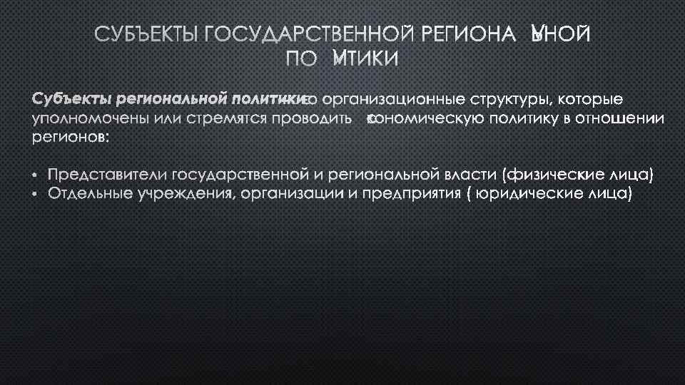 СУБЪЕКТЫ ГОСУДАРСТВЕННОЙ РЕГИОНАЛЬНОЙ ПОЛИТИКИ СУБЪЕКТЫ РЕГИОНАЛЬНОЙ ПОЛИТИКИ – ЭТО ОРГАНИЗАЦИОННЫЕ СТРУКТУРЫ, КОТОРЫЕ УПОЛНОМОЧЕНЫ ИЛИ